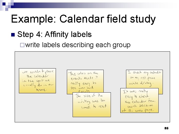 Example: Calendar field study n Step 4: Affinity labels ¨ write labels describing each