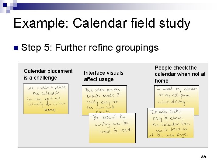 Example: Calendar field study n Step 5: Further refine groupings Calendar placement is a