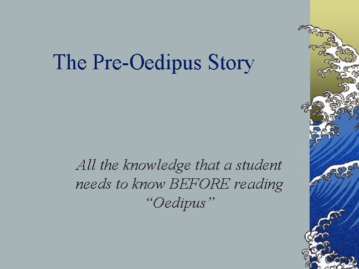 The Pre-Oedipus Story All the knowledge that a student needs to know BEFORE reading