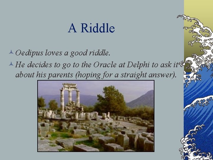 A Riddle © Oedipus loves a good riddle. © He decides to go to