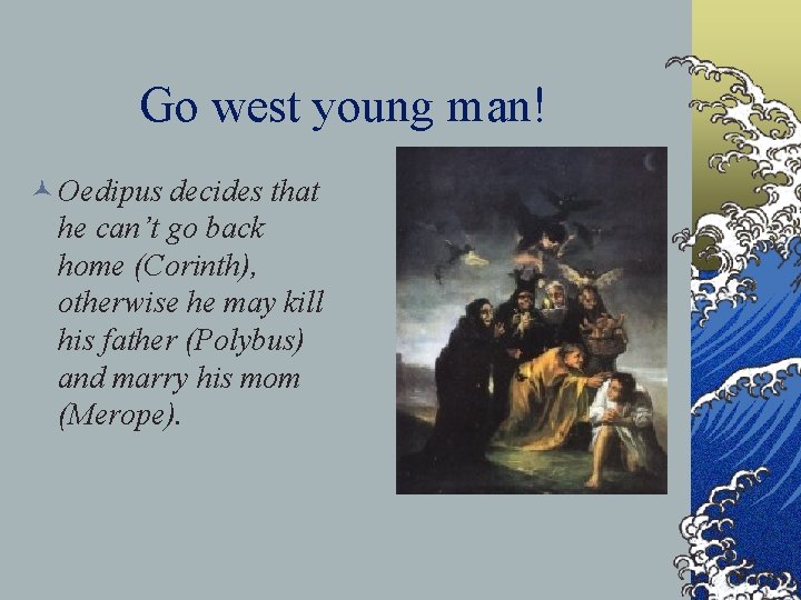 Go west young man! © Oedipus decides that he can’t go back home (Corinth),