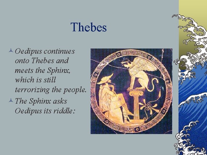 Thebes © Oedipus continues onto Thebes and meets the Sphinx, which is still terrorizing