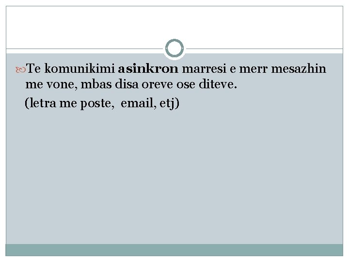  Te komunikimi asinkron marresi e merr mesazhin me vone, mbas disa oreve ose