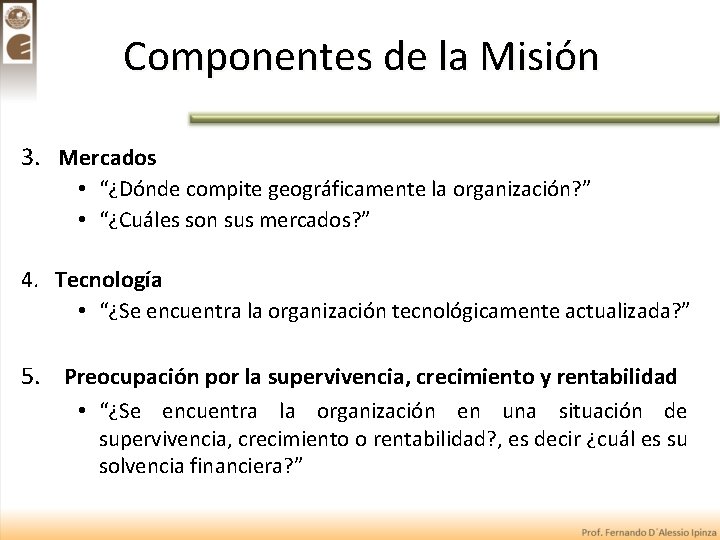Componentes de la Misión 3. Mercados • “¿Dónde compite geográficamente la organización? ” •