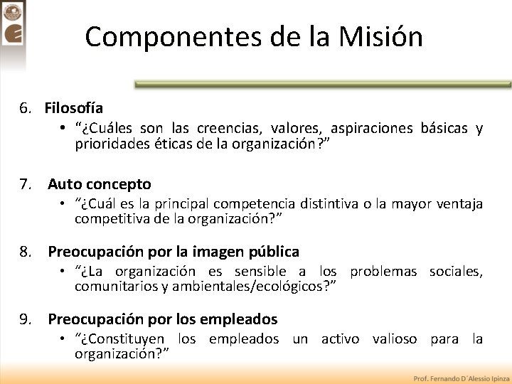 Componentes de la Misión 6. Filosofía • “¿Cuáles son las creencias, valores, aspiraciones básicas