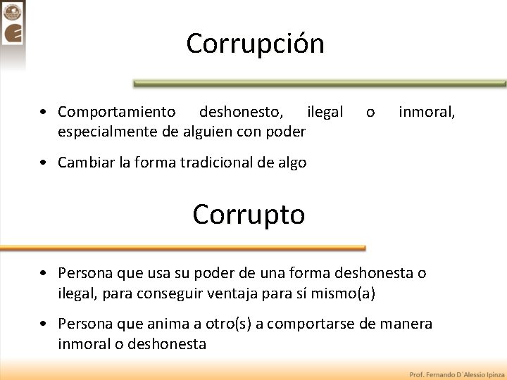 Corrupción • Comportamiento deshonesto, ilegal especialmente de alguien con poder o inmoral, • Cambiar