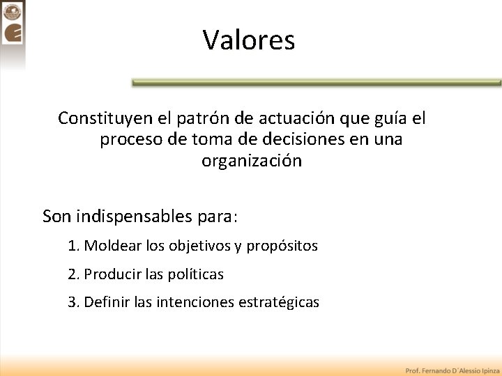 Valores Constituyen el patrón de actuación que guía el proceso de toma de decisiones