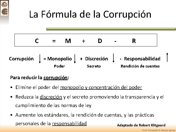 La Fórmula de la Corrupción C Corrupción = Monopolio + D - R +