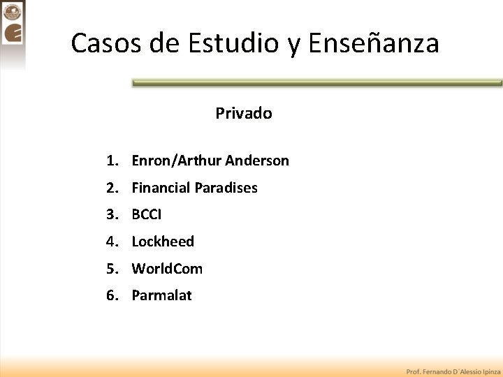 Casos de Estudio y Enseñanza Privado 1. Enron/Arthur Anderson 2. Financial Paradises 3. BCCI