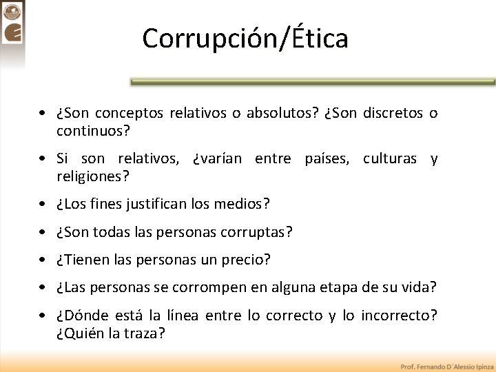 Corrupción/Ética • ¿Son conceptos relativos o absolutos? ¿Son discretos o continuos? • Si son