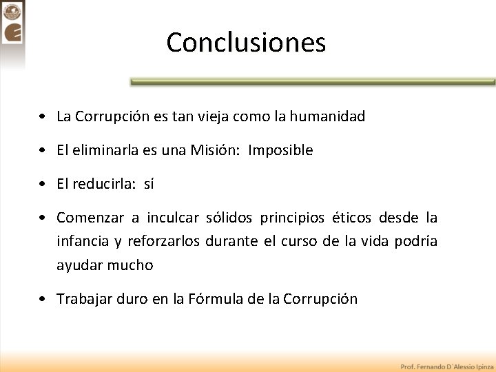 Conclusiones • La Corrupción es tan vieja como la humanidad • El eliminarla es