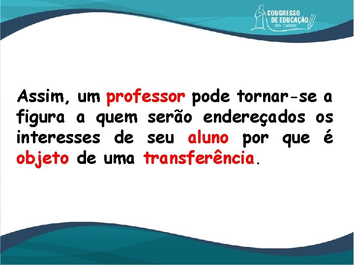 Assim, um professor pode tornar-se a figura a quem serão endereçados os interesses de