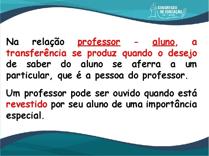 Na relação professor - aluno, a transferência se produz quando o desejo de saber