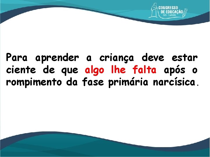 Para aprender a criança deve estar ciente de que algo lhe falta após o