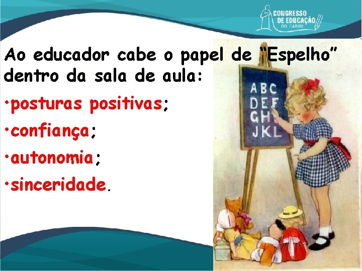 Ao educador cabe o papel de “Espelho” dentro da sala de aula: • posturas