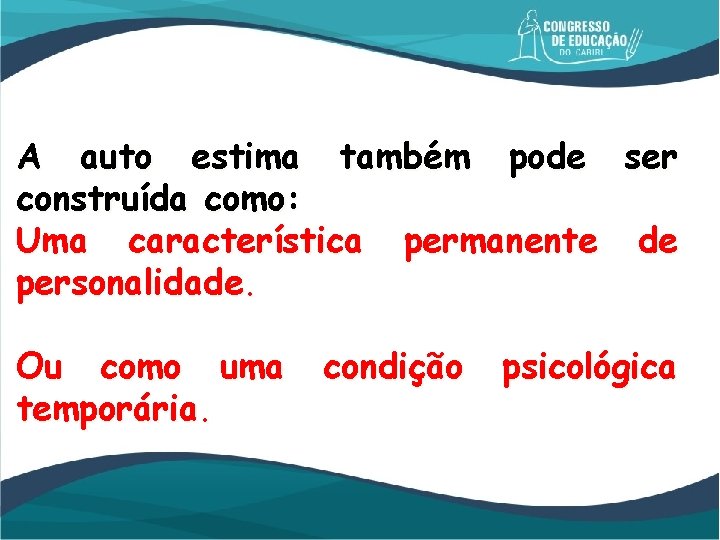A auto estima também pode ser construída como: Uma característica permanente de personalidade. Ou