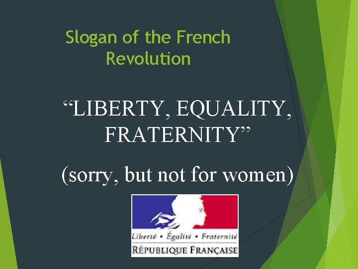 Slogan of the French Revolution “LIBERTY, EQUALITY, FRATERNITY” (sorry, but not for women) 