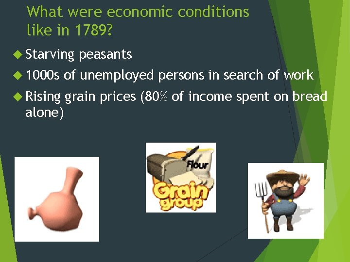 What were economic conditions like in 1789? Starving peasants 1000 s of unemployed persons What were economic conditions like in 1789? Starving peasants 1000 s of unemployed persons