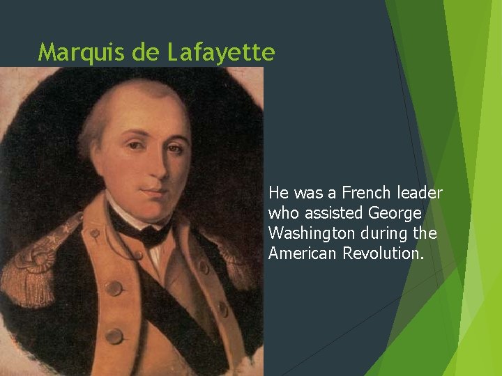 Marquis de Lafayette He was a French leader who assisted George Washington during the