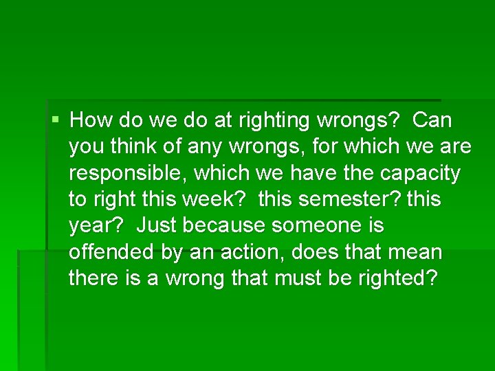 § How do we do at righting wrongs? Can you think of any wrongs,