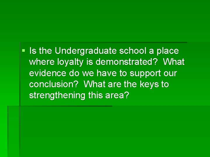 § Is the Undergraduate school a place where loyalty is demonstrated? What evidence do