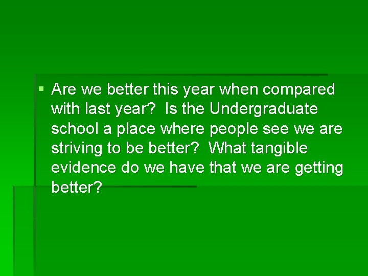 § Are we better this year when compared with last year? Is the Undergraduate