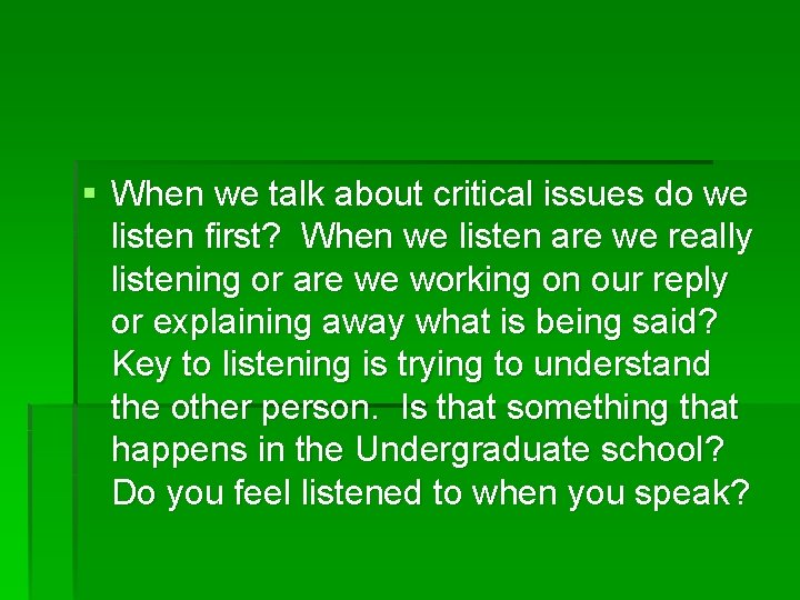 § When we talk about critical issues do we listen first? When we listen