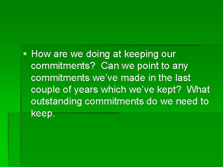 § How are we doing at keeping our commitments? Can we point to any