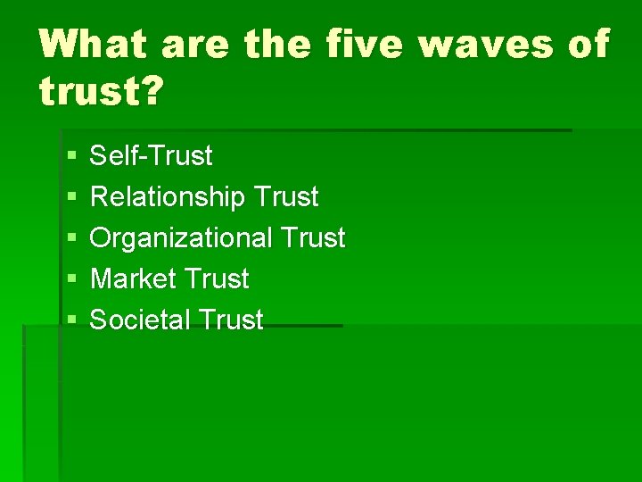 What are the five waves of trust? § § § Self-Trust Relationship Trust Organizational