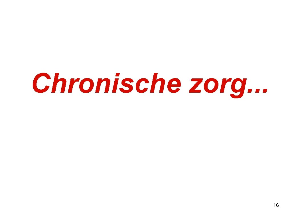 Chronische zorg. . . 16 