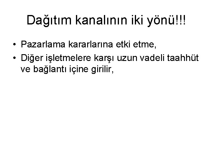Dağıtım kanalının iki yönü!!! • Pazarlama kararlarına etki etme, • Diğer işletmelere karşı uzun
