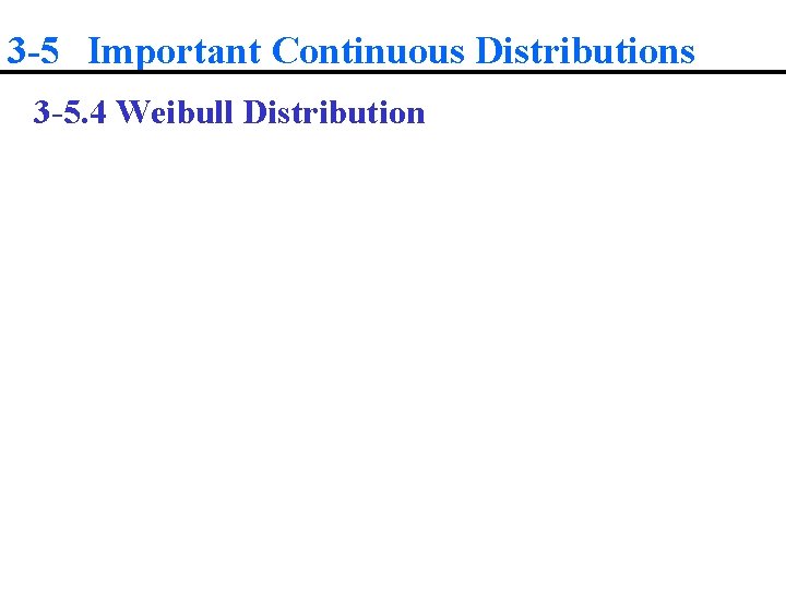 3 -5 Important Continuous Distributions 3 -5. 4 Weibull Distribution 