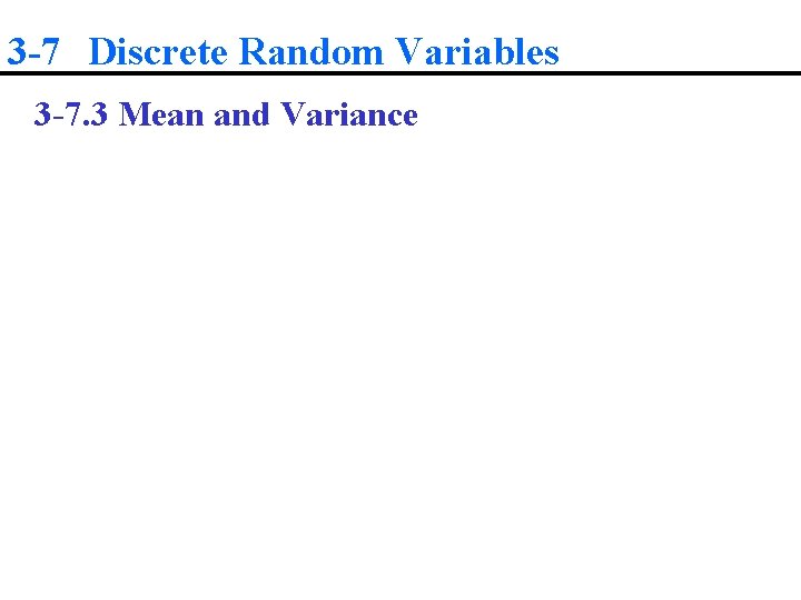 3 -7 Discrete Random Variables 3 -7. 3 Mean and Variance 