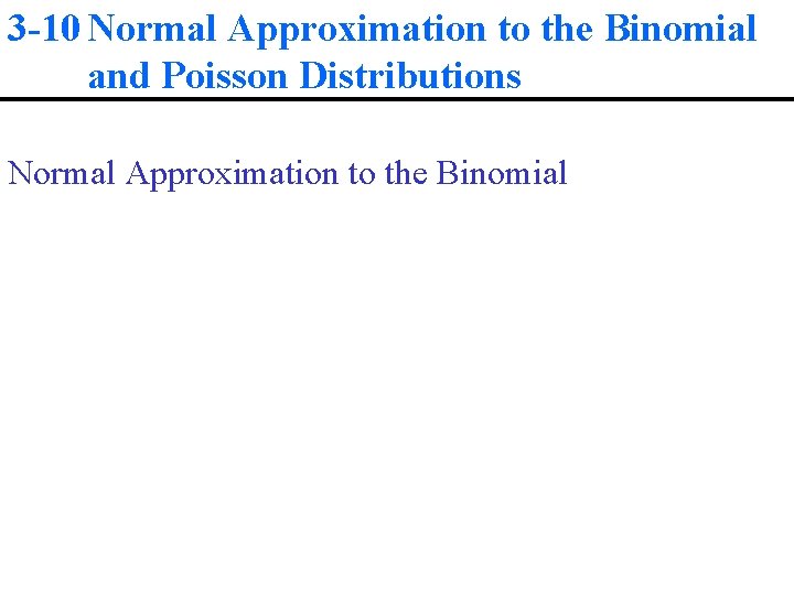 3 -10 Normal Approximation to the Binomial and Poisson Distributions Normal Approximation to the