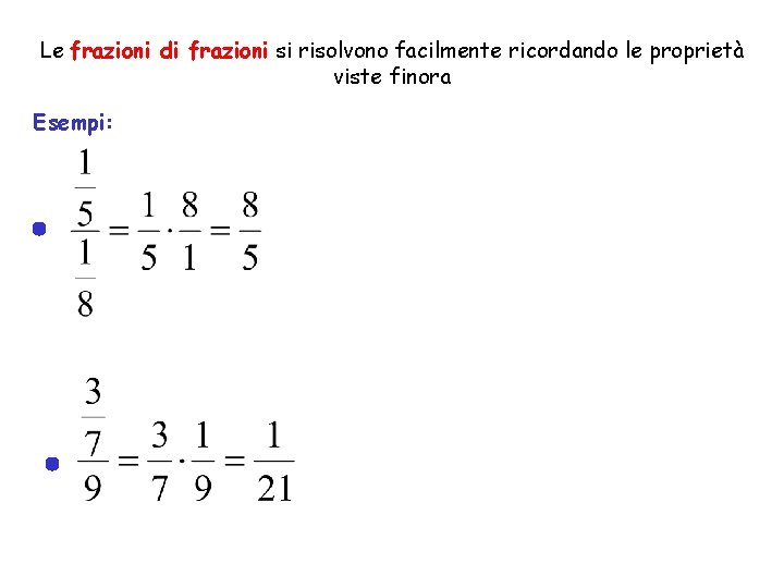 Le frazioni di frazioni si risolvono facilmente ricordando le proprietà viste finora Esempi: 