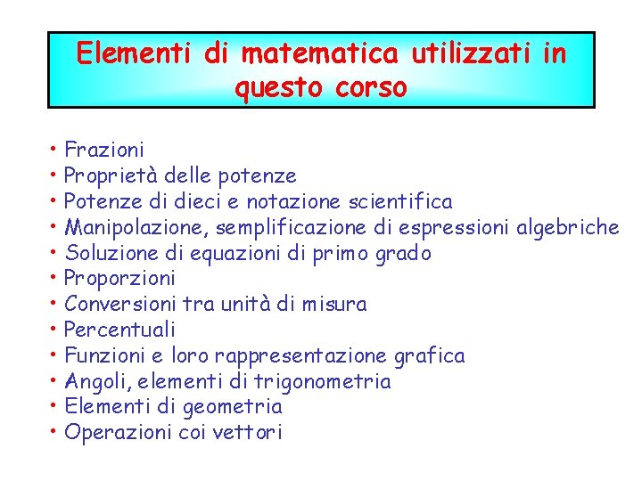 Elementi di matematica utilizzati in questo corso • Frazioni • Proprietà delle potenze •