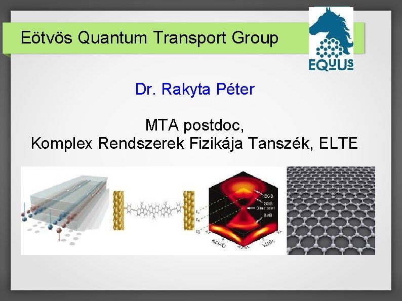 Eötvös Quantum Transport Group Dr. Rakyta Péter MTA postdoc, Komplex Rendszerek Fizikája Tanszék, ELTE