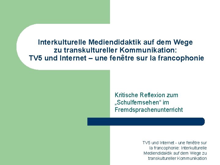  Interkulturelle Mediendidaktik auf dem Wege zu transkultureller Kommunikation: TV 5 und Internet –