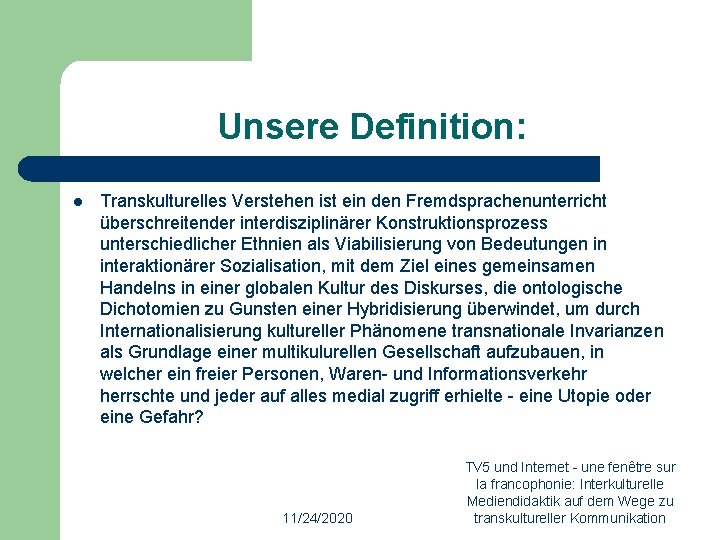 Unsere Definition: l Transkulturelles Verstehen ist ein den Fremdsprachenunterricht überschreitender interdisziplinärer Konstruktionsprozess unterschiedlicher Ethnien