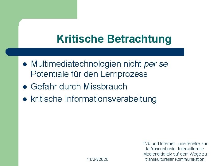 Kritische Betrachtung l l l Multimediatechnologien nicht per se Potentiale für den Lernprozess Gefahr