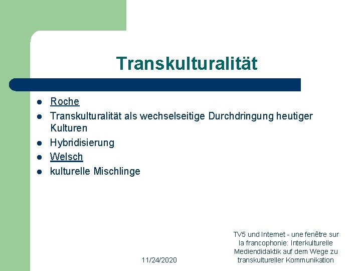 Transkulturalität l l l Roche Transkulturalität als wechselseitige Durchdringung heutiger Kulturen Hybridisierung Welsch kulturelle