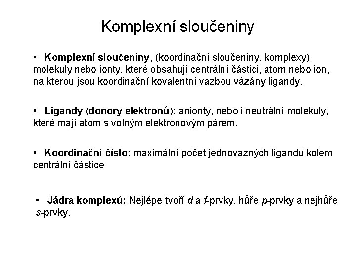 Komplexní sloučeniny • Komplexní sloučeniny, (koordinační sloučeniny, komplexy): molekuly nebo ionty, které obsahují centrální