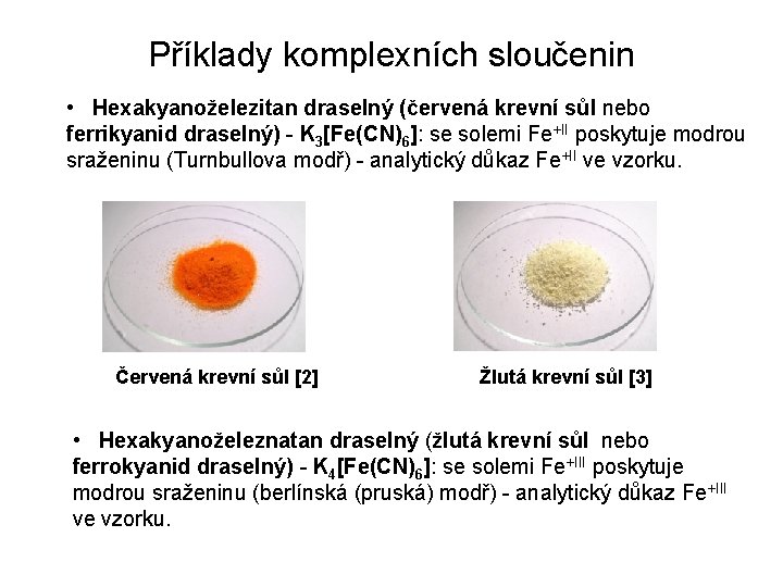 Příklady komplexních sloučenin • Hexakyanoželezitan draselný (červená krevní sůl nebo ferrikyanid draselný) - K