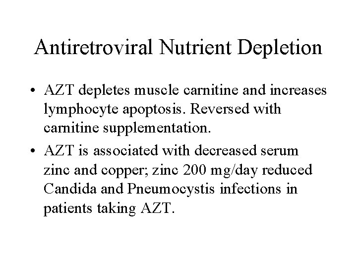 Antiretroviral Nutrient Depletion • AZT depletes muscle carnitine and increases lymphocyte apoptosis. Reversed with