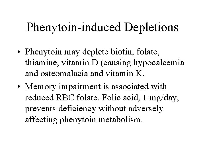 Phenytoin-induced Depletions • Phenytoin may deplete biotin, folate, thiamine, vitamin D (causing hypocalcemia and