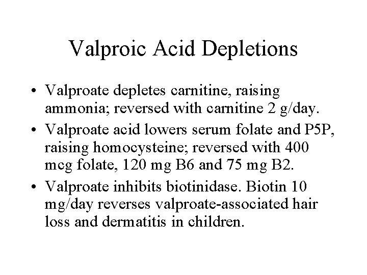 Valproic Acid Depletions • Valproate depletes carnitine, raising ammonia; reversed with carnitine 2 g/day.
