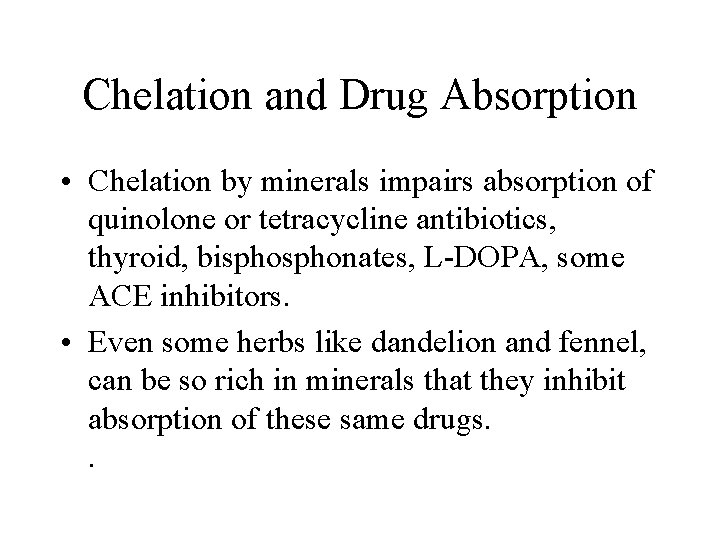 Chelation and Drug Absorption • Chelation by minerals impairs absorption of quinolone or tetracycline