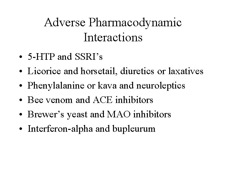 Adverse Pharmacodynamic Interactions • • • 5 -HTP and SSRI’s Licorice and horsetail, diuretics