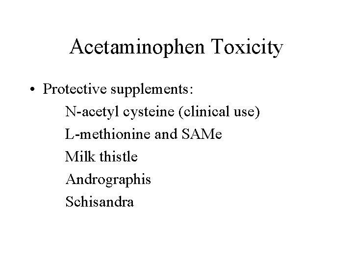 Acetaminophen Toxicity • Protective supplements: N-acetyl cysteine (clinical use) L-methionine and SAMe Milk thistle