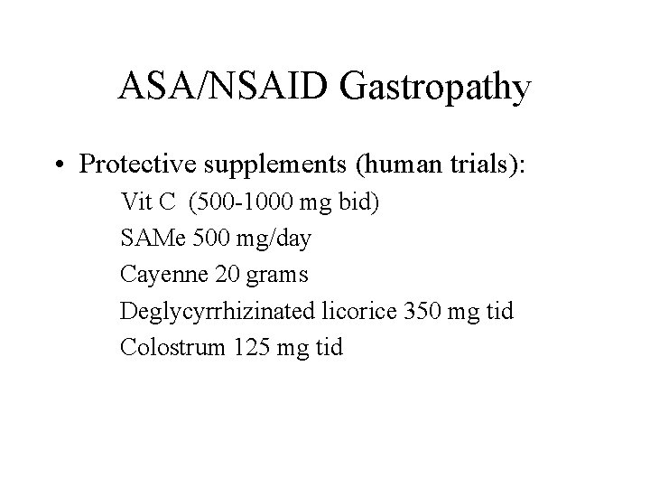 ASA/NSAID Gastropathy • Protective supplements (human trials): Vit C (500 -1000 mg bid) SAMe